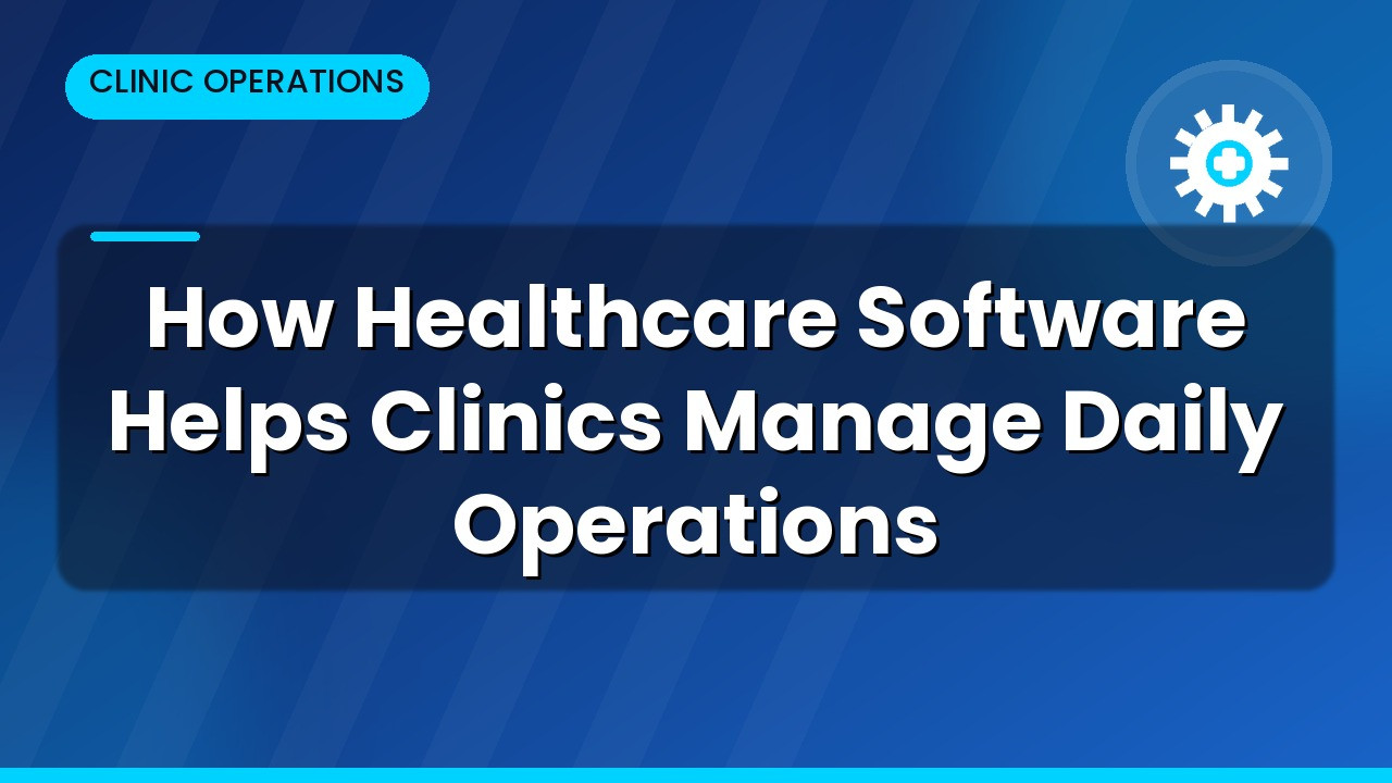 How Healthcare Software Helps Clinics Manage Daily Operations     