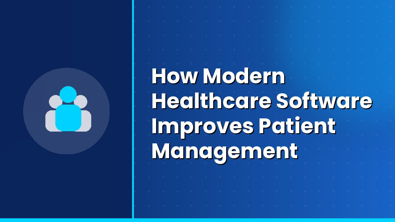 How Modern Healthcare Software Improves Patient Management        
